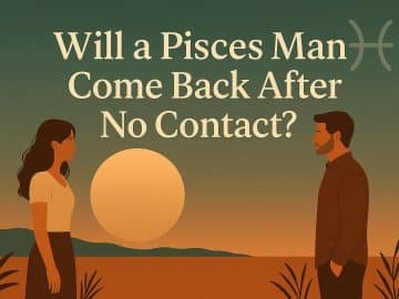 Will a Pisces Man Come Back After No Contact? These 7 Secret Moves Are Guaranteed to Get Him Back